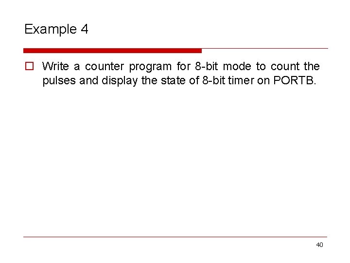 Example 4 o Write a counter program for 8 -bit mode to count the