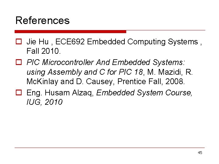 References o Jie Hu , ECE 692 Embedded Computing Systems , Fall 2010. o