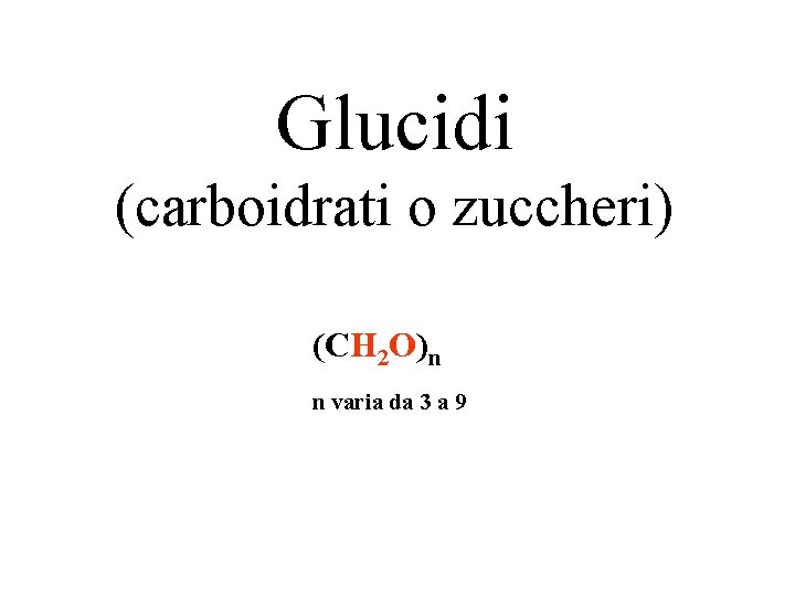 Glucidi (carboidrati o zuccheri) (CH 2 O)n n varia da 3 a 9 
