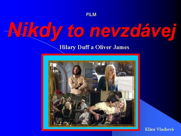 FILM Nikdy to nevzdávej Hilary Duff a Oliver James Klára Vlachová 