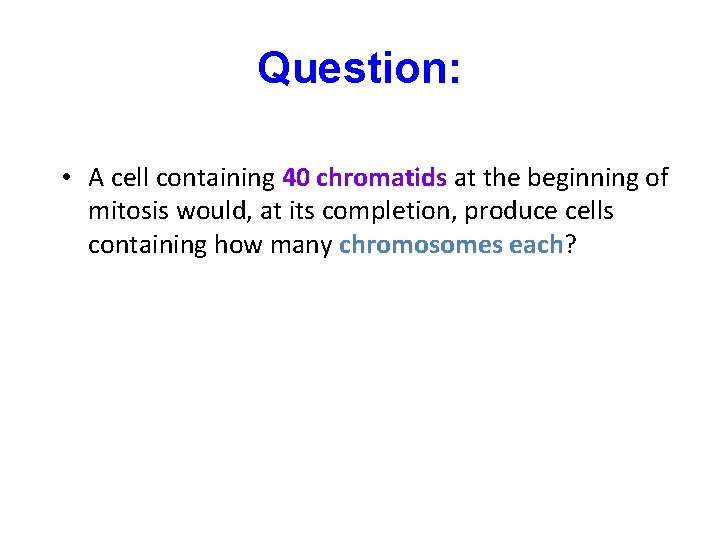 Question: • A cell containing 40 chromatids at the beginning of mitosis would, at