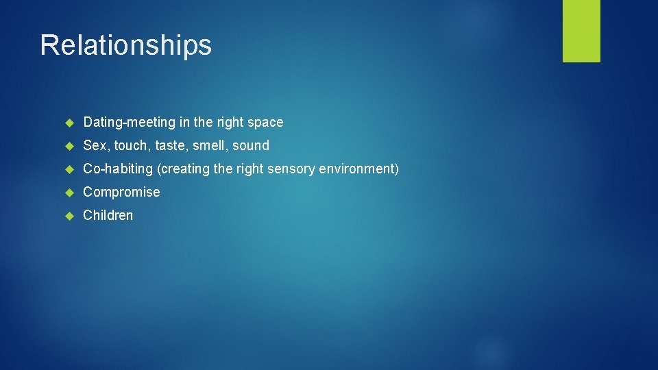 Relationships Dating-meeting in the right space Sex, touch, taste, smell, sound Co-habiting (creating the