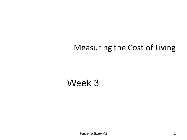 Measuring the Cost of Living Week 3 Pengantar Ekonomi 2 1 