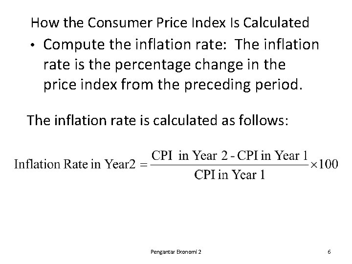 How the Consumer Price Index Is Calculated • Compute the inflation rate: The inflation