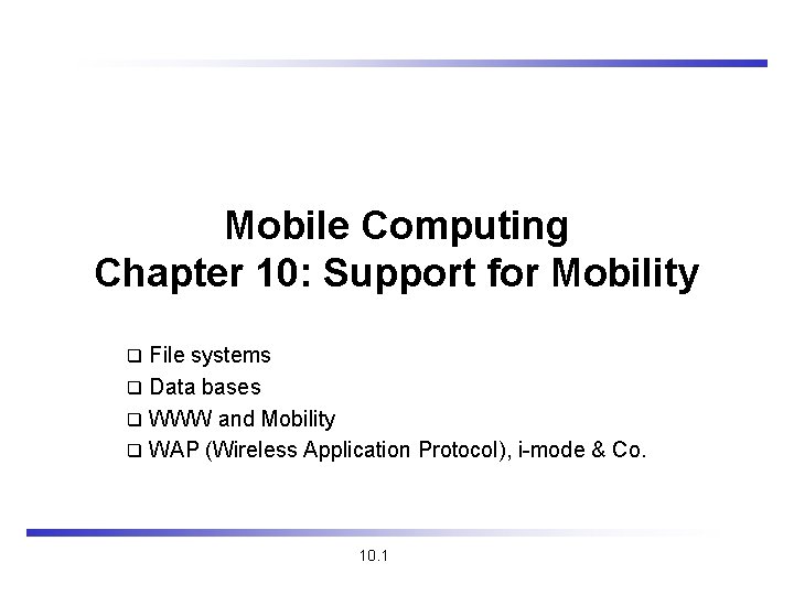 Mobile Computing Chapter 10: Support for Mobility File systems q Data bases q WWW