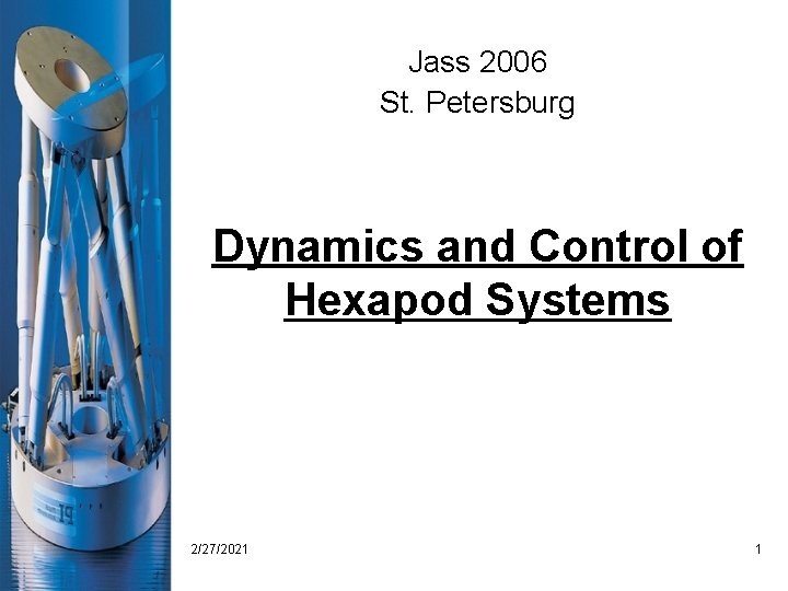 Jass 2006 St. Petersburg Dynamics and Control of Hexapod Systems 2/27/2021 1 