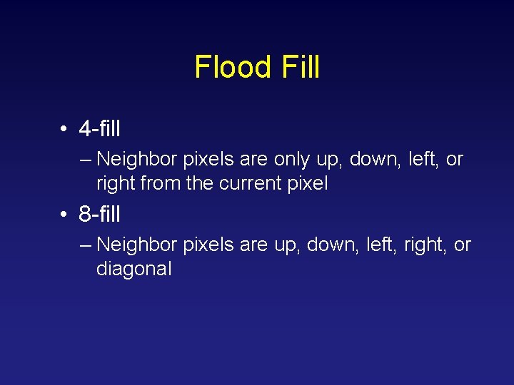 Flood Fill • 4 -fill – Neighbor pixels are only up, down, left, or