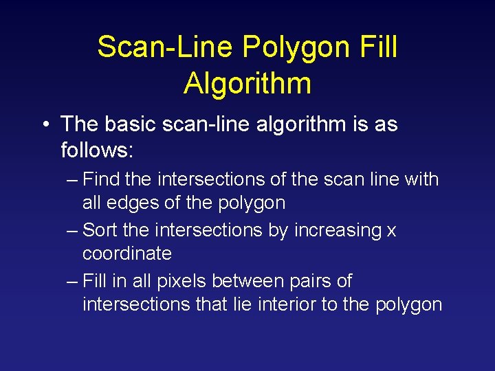 Scan-Line Polygon Fill Algorithm • The basic scan-line algorithm is as follows: – Find