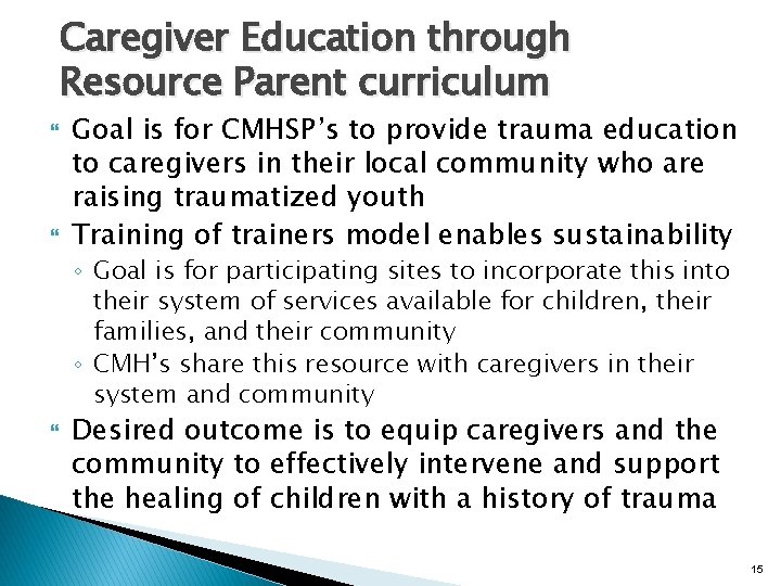 Caregiver Education through Resource Parent curriculum Goal is for CMHSP’s to provide trauma education
