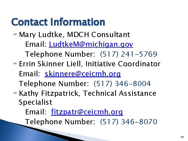 Contact Information Mary Ludtke, MDCH Consultant Email: Ludtke. M@michigan. gov Telephone Number: (517) 241