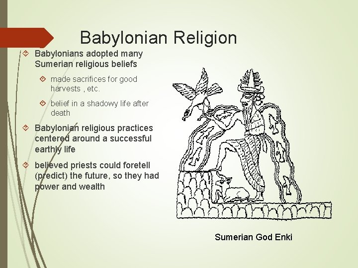 Babylonian Religion Babylonians adopted many Sumerian religious beliefs made sacrifices for good harvests ,