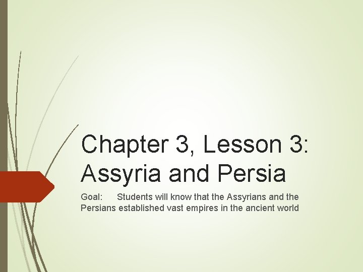 Chapter 3, Lesson 3: Assyria and Persia Goal: Students will know that the Assyrians