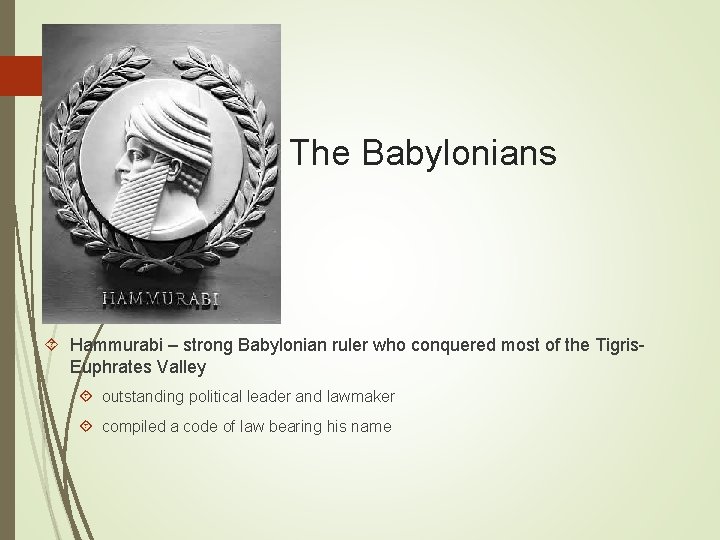 The Babylonians Hammurabi – strong Babylonian ruler who conquered most of the Tigris. Euphrates