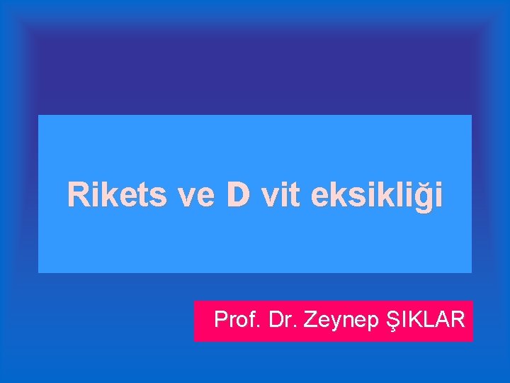 Rikets ve D vit eksikliği Prof. Dr. Zeynep ŞIKLAR 