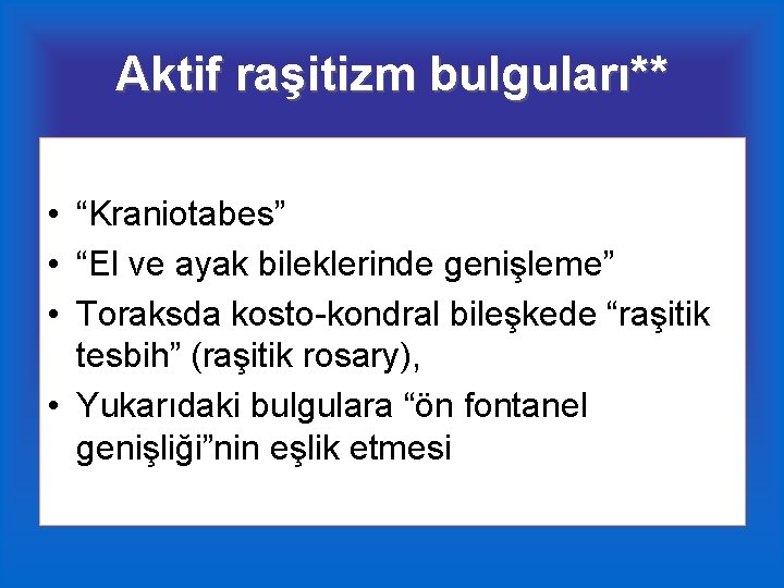 Aktif raşitizm bulguları** • “Kraniotabes” • “El ve ayak bileklerinde genişleme” • Toraksda kosto-kondral