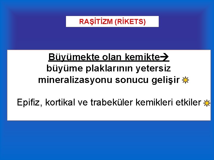 RAŞİTİZM (RİKETS) Büyümekte olan kemikte büyüme plaklarının yetersiz mineralizasyonu sonucu gelişir Epifiz, kortikal ve