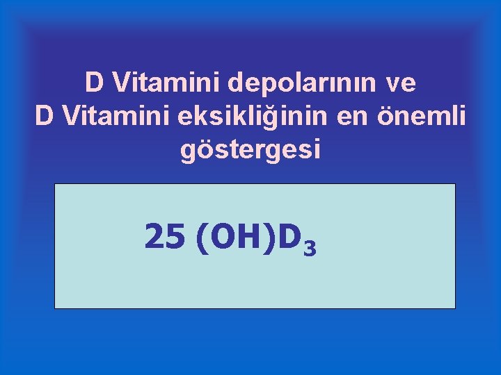 D Vitamini depolarının ve D Vitamini eksikliğinin en önemli göstergesi 25 (OH)D 3 