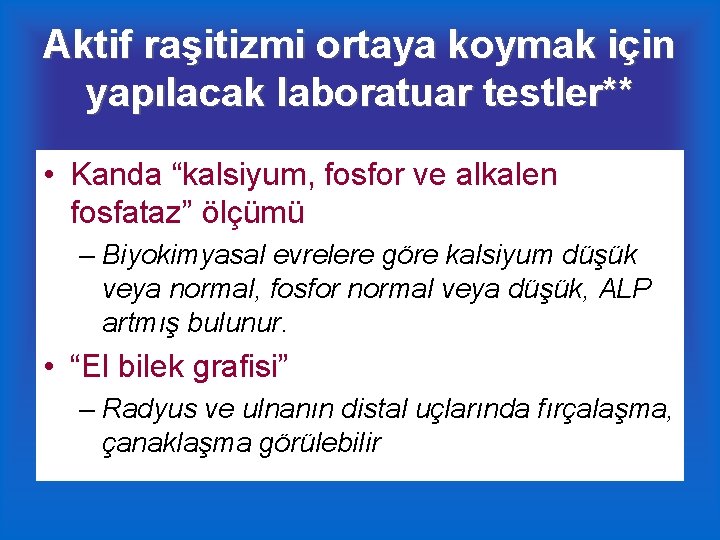 Aktif raşitizmi ortaya koymak için yapılacak laboratuar testler** • Kanda “kalsiyum, fosfor ve alkalen
