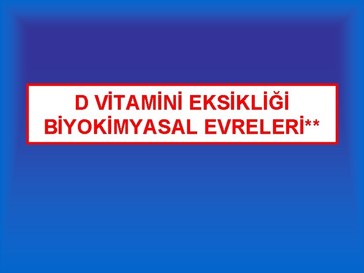 D VİTAMİNİ EKSİKLİĞİ BİYOKİMYASAL EVRELERİ** 