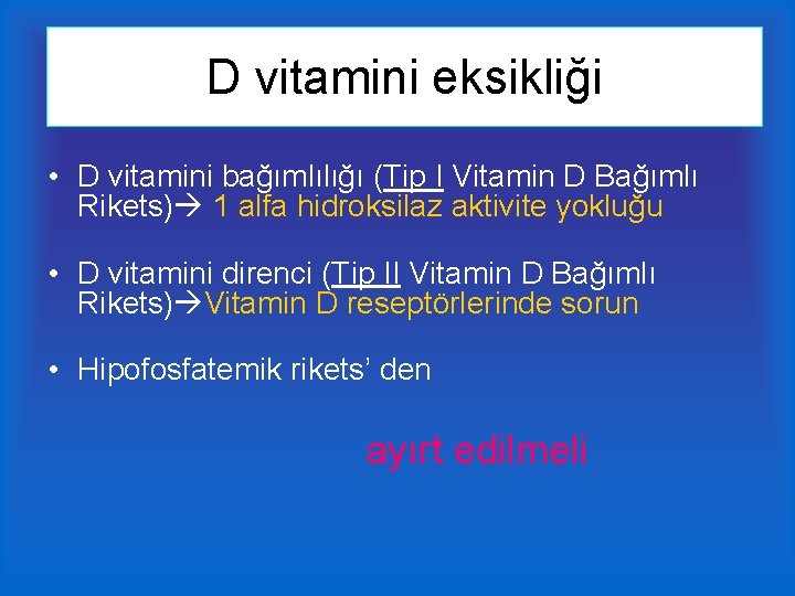 D vitamini eksikliği • D vitamini bağımlılığı (Tip I Vitamin D Bağımlı Rikets) 1