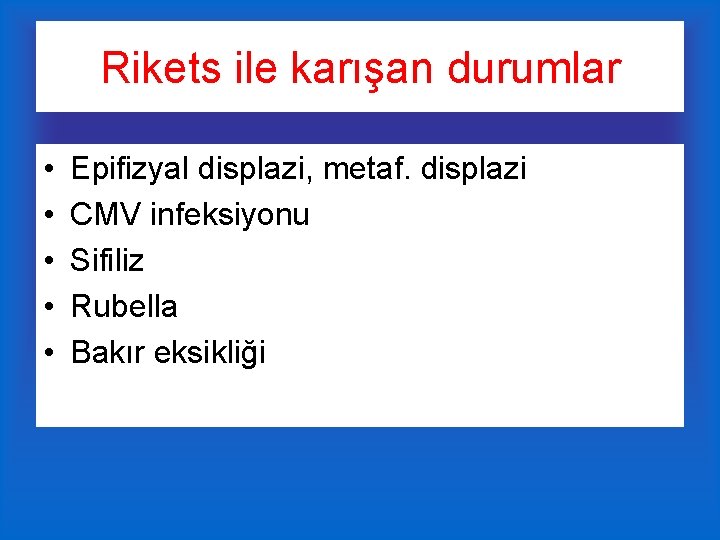 Rikets ile karışan durumlar • • • Epifizyal displazi, metaf. displazi CMV infeksiyonu Sifiliz
