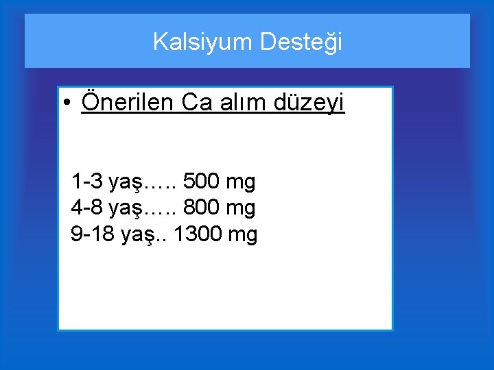 Kalsiyum Desteği • Önerilen Ca alım düzeyi 1 -3 yaş…. . 500 mg 4