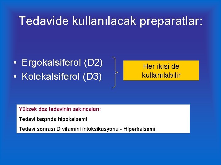 Tedavide kullanılacak preparatlar: • Ergokalsiferol (D 2) • Kolekalsiferol (D 3) Her ikisi de