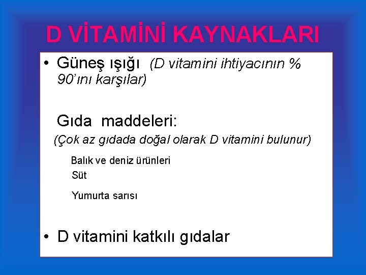 D VİTAMİNİ KAYNAKLARI • Güneş ışığı (D vitamini ihtiyacının % 90’ını karşılar) Gıda maddeleri: