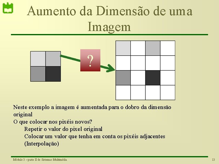 Aumento da Dimensão de uma Imagem ? Neste exemplo a imagem é aumentada para