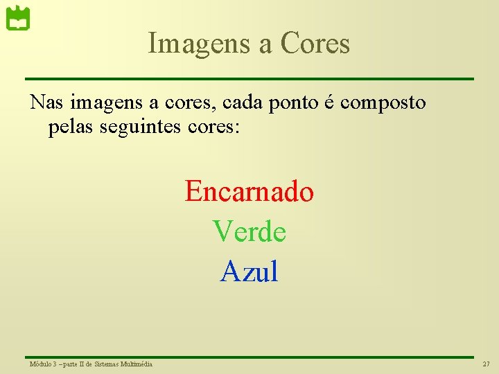 Imagens a Cores Nas imagens a cores, cada ponto é composto pelas seguintes cores: