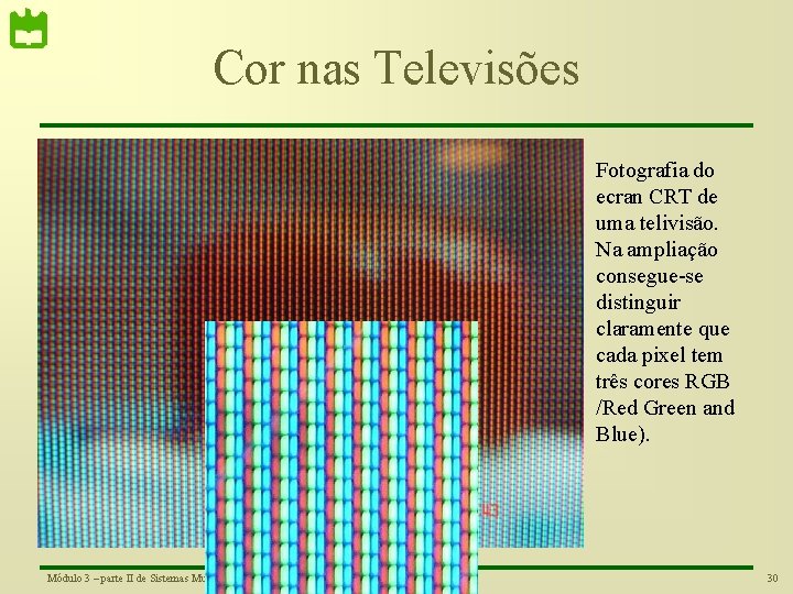 Cor nas Televisões Fotografia do ecran CRT de uma telivisão. Na ampliação consegue-se distinguir