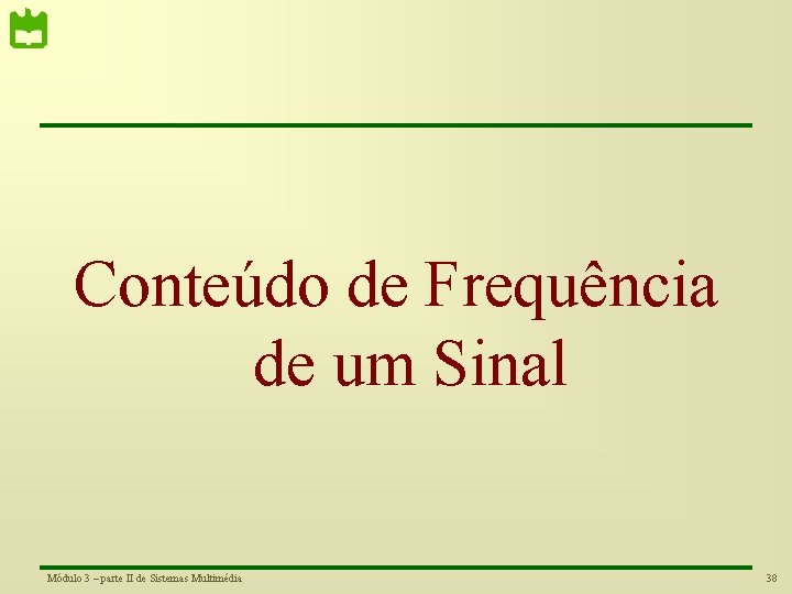 Conteúdo de Frequência de um Sinal Módulo 3 – parte II de Sistemas Multimédia