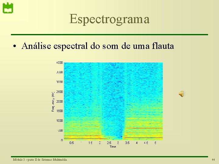 Espectrograma • Análise espectral do som de uma flauta Módulo 3 – parte II