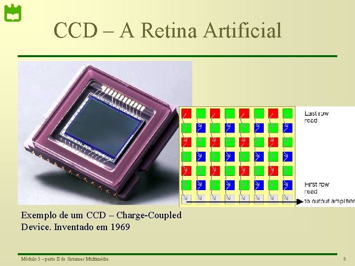 CCD – A Retina Artificial Exemplo de um CCD – Charge-Coupled Device. Inventado em