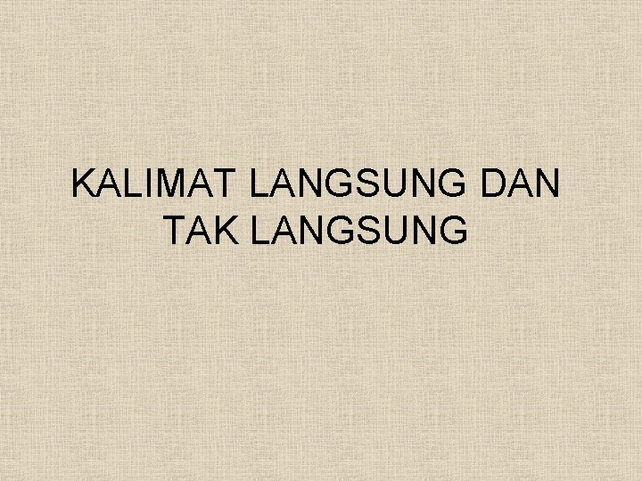 KALIMAT LANGSUNG DAN TAK LANGSUNG 