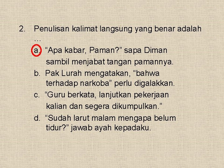 2. Penulisan kalimat langsung yang benar adalah … a. “Apa kabar, Paman? ” sapa