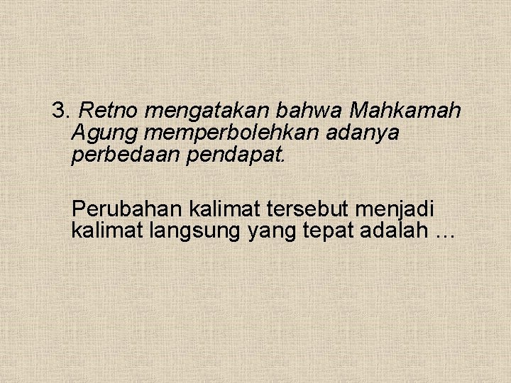 3. Retno mengatakan bahwa Mahkamah Agung memperbolehkan adanya perbedaan pendapat. Perubahan kalimat tersebut menjadi