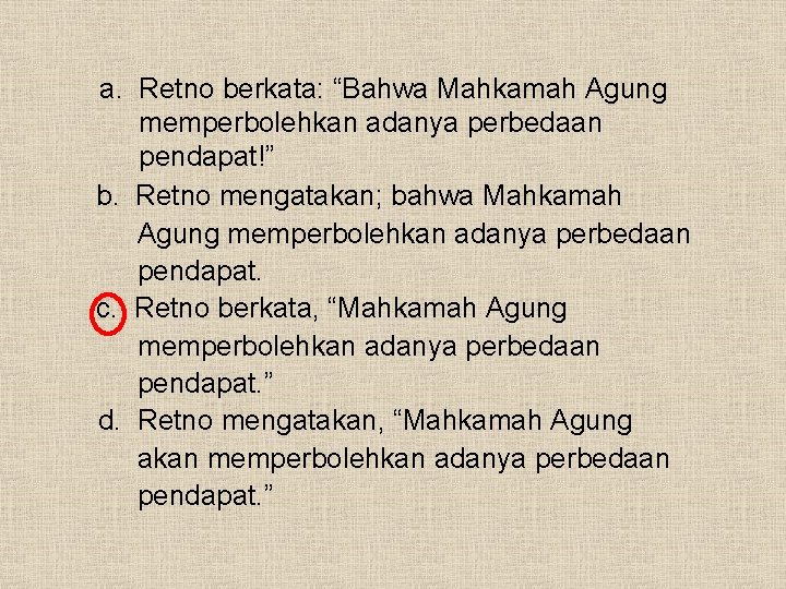 a. Retno berkata: “Bahwa Mahkamah Agung memperbolehkan adanya perbedaan pendapat!” b. Retno mengatakan; bahwa