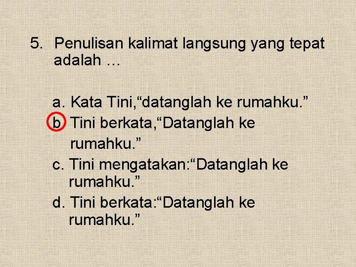 5. Penulisan kalimat langsung yang tepat adalah … a. Kata Tini, “datanglah ke rumahku.