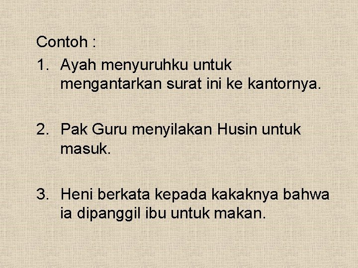 Contoh : 1. Ayah menyuruhku untuk mengantarkan surat ini ke kantornya. 2. Pak Guru