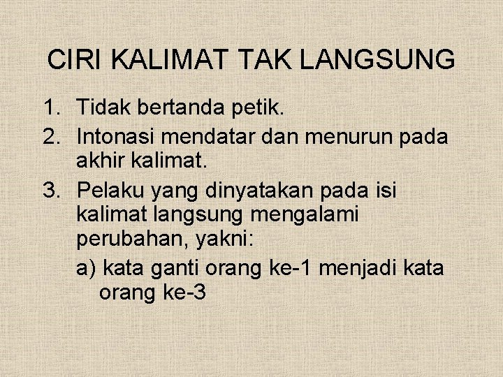 CIRI KALIMAT TAK LANGSUNG 1. Tidak bertanda petik. 2. Intonasi mendatar dan menurun pada