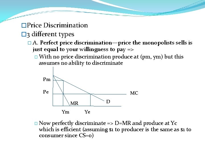 �Price Discrimination � 3 different types � A. Perfect price discrimination—price the monopolists sells