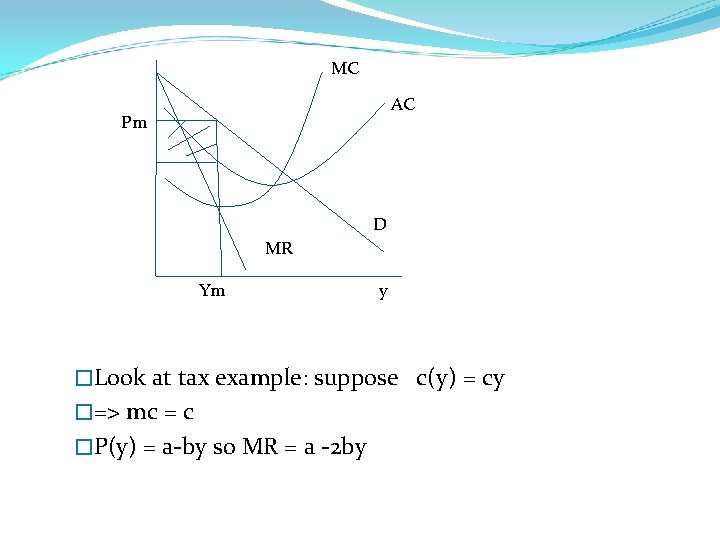 MC AC Pm D MR Ym y �Look at tax example: suppose c(y) =