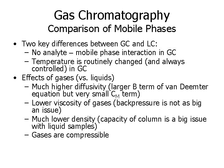 Gas Chromatography Comparison of Mobile Phases • Two key differences between GC and LC:
