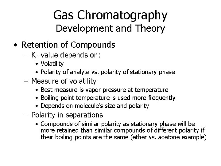 Gas Chromatography Development and Theory • Retention of Compounds – KC value depends on: