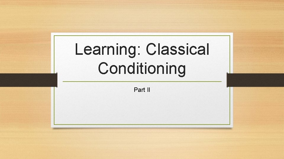 Learning: Classical Conditioning Part II 