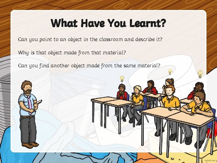 What Have You Learnt? Can you point to an object in the classroom and What Have You Learnt? Can you point to an object in the classroom and