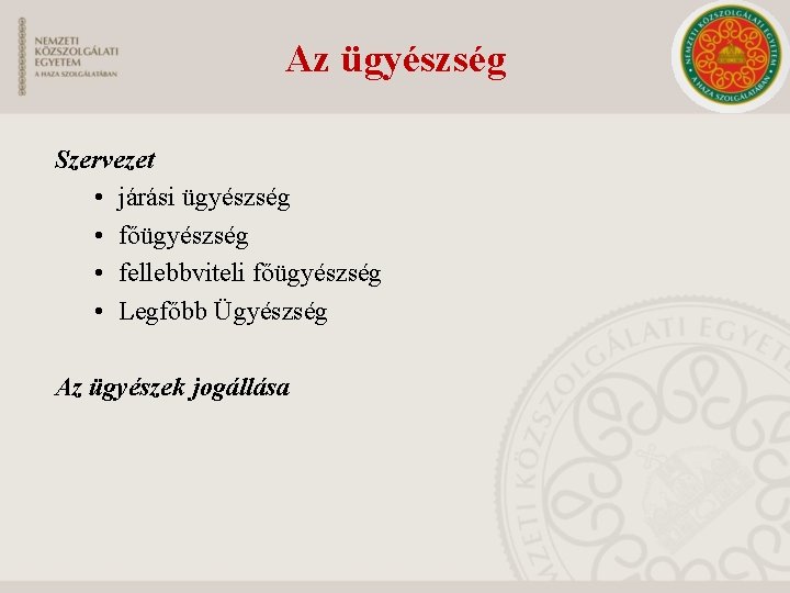 Az ügyészség Szervezet • járási ügyészség • főügyészség • fellebbviteli főügyészség • Legfőbb Ügyészség