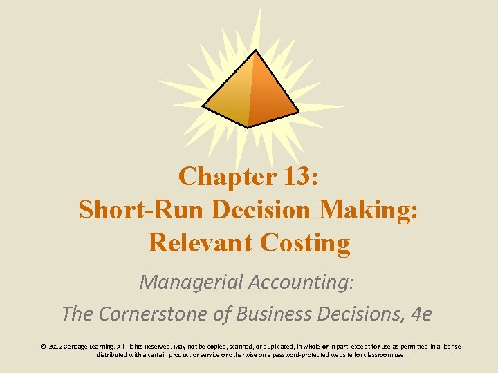 Chapter 13: Short-Run Decision Making: Relevant Costing Managerial Accounting: The Cornerstone of Business Decisions,