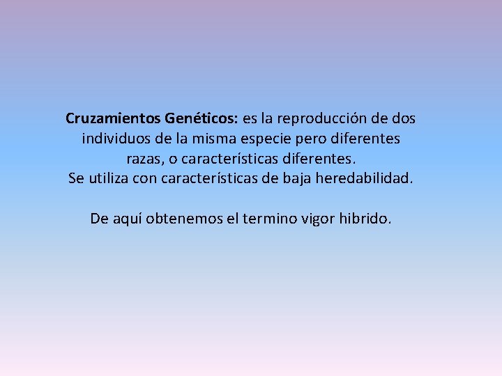 Cruzamientos Genéticos: es la reproducción de dos individuos de la misma especie pero diferentes